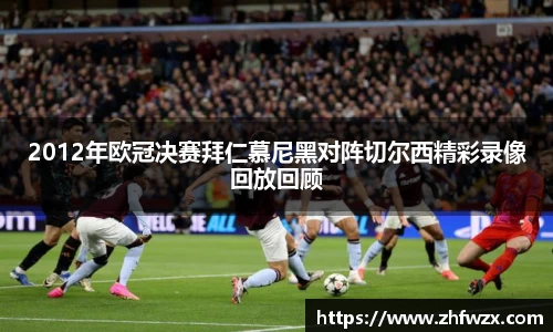 2012年欧冠决赛拜仁慕尼黑对阵切尔西精彩录像回放回顾